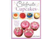 Celebrate with Cupcakes Designs and Techniques for Creating 30 Gorgeous Cupcakes