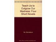 Teach Us to Outgrow Our Madness Four Short Novels