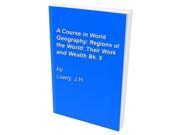A Course in World Geography Regions of the World Their Work and Wealth Bk. 3