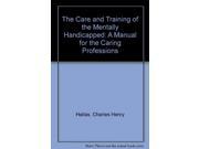 The Care and Training of the Mentally Handicapped A Manual for the Caring Professions