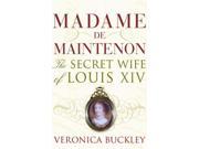 Madame De Maintenon The Secret Wife of Louis XIV