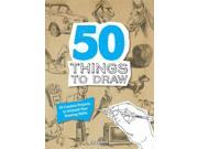 50 Things to Draw 50 Creative Projects to Unleash your Drawing Skills