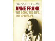 Anne Frank The Book the Life the Afterlife