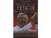 Walking in a Fergie Wonderland Sir Alex Ferguson the Biography