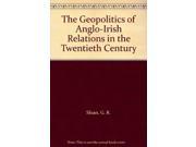 The Geopolitics of Anglo Irish Relations in the Twentieth Century