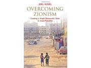 Overcoming Zionism Creating a Single Democratic State in Israel Palestine