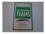 Self managing Teams How to Create and Maintain Self managed Work Groups Better Management Skills