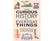 The Curious History of Everyday Things Fascinating Stories of Genius Invention and Accidental Discovery Readers Digest