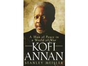 Kofi Annan A Man of Peace in a World of War