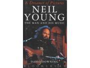 A Dreamer of Pictures Neil Young The Man and His Music