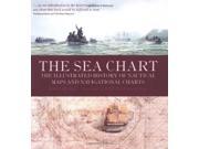 The Sea Chart The Illustrated History of Nautical Maps and Navigational Charts