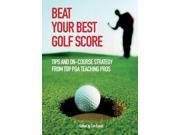 Beat Your Best Golf Score Tips and On Course Strategy from Top P.G.A. Teaching Pros