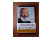 Spontaneous Healing How to Discover and Enhance Your Body s Natural Ability to Maintain and Heal Itself
