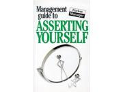 Management Guide to Asserting Yourself Management Guides