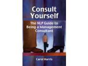 Consult Yourself The NLP Guide to Being a Management Consultant