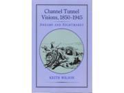 Channel Tunnel Visions 1850 1945 Dreams and Nightmares