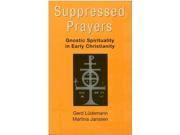 Suppressed Prayers Gnostic Spirituality in Early Christianity