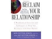 Reclaim Your Relationship A Workbook of Exercises and Techniques to Help You Reconnect with Your Partner