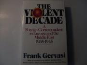 The Violent Decade Foreign Correspondent in Europe and the Middle East 1935 45