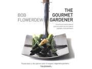 Gourmet Gardener Everything You Need to Know to Grow and Prepare the Very Finest of Flowers Fruits and Vegetables