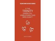 Is the Trinity Unbiblical Unbelieveable and Irrelevant? Searching Issues