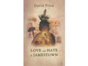 Love and Hate in Jamestown John Smith Pocahontas and the Heart of a New Nation