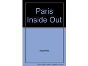 Paris Inside Out An Insider s Guide for Residents Students and Discriminating Visitors on Living in the French Capital