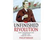 The Unfinished Revolution How the Modernisers Saved the Labour Party