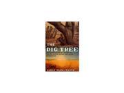 The Dig Tree The Extraordinary Story of the Ill fated Burke and Wills 1860 Expedition