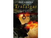 Trafalgar The Biography of a Battle