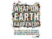 What on Earth Happened? The Complete Story of the Planet Life and People from the Big Bang to the Present Day
