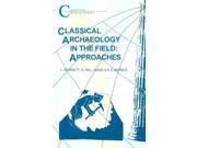Classical Archaeology in the Field Approaches Classical World Series