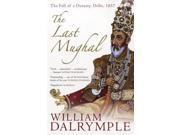 The Last Mughal The Fall of a Dynasty Delhi 1857