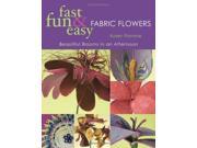 Fast Fun and Easy Fabric Flowers Beautiful Blooms in an Afternoon