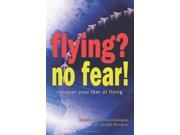 Flying No Fear! Conquer Your Fear of Flying