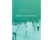 Girl in the Picture The Remarkable Story of Vietnam s Most Famous Casualty