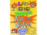 Super Science Experiments Air and Water