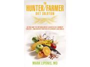 The Hunter Farmer Diet Solution Do You Have the Metabolism of a Hunter or a Farmer? Find Out? and Achieve Your Health and Weight Loss Goals