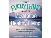 The Everything Guide to Meditation for Healthy Living Reduce Stress Improve Health and Increase Longevity Everything S.