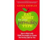 Eat Right For Your Personality Type How to Work with YOUR Personality to Create the Perfect Diet for You