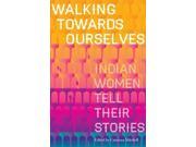 Walking Towards Ourselves Indian Women Tell Their Stories