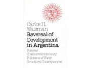 Reversal of Development in Argentina Postwar Counter revolutionary Policies and Their Structural Consequences
