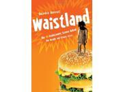 Waistland The R Evolutionary Science Behind Our Weight and Fitness Crisis