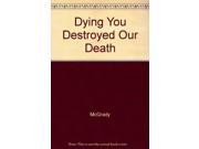Dying You Destroyed Our Death