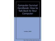 Computer Survival Handbook How to Talk Back to Your Computer