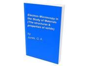 Electron Microscopy in the Study of Materials The structures properties of solids