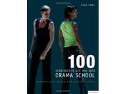 100 Exercises to Get You into Drama School Improve Your Acting and Audition Skills