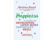 Happiness A Guide to Developing Life s Most Important Skill