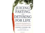 Juicing Fasting And Detoxing For Life Unleash the Healing Power of Fresh Juices and Cleansing Diets