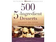 500 5 ingredient Desserts Decadent and Divine Recipes for Everyday Cooking